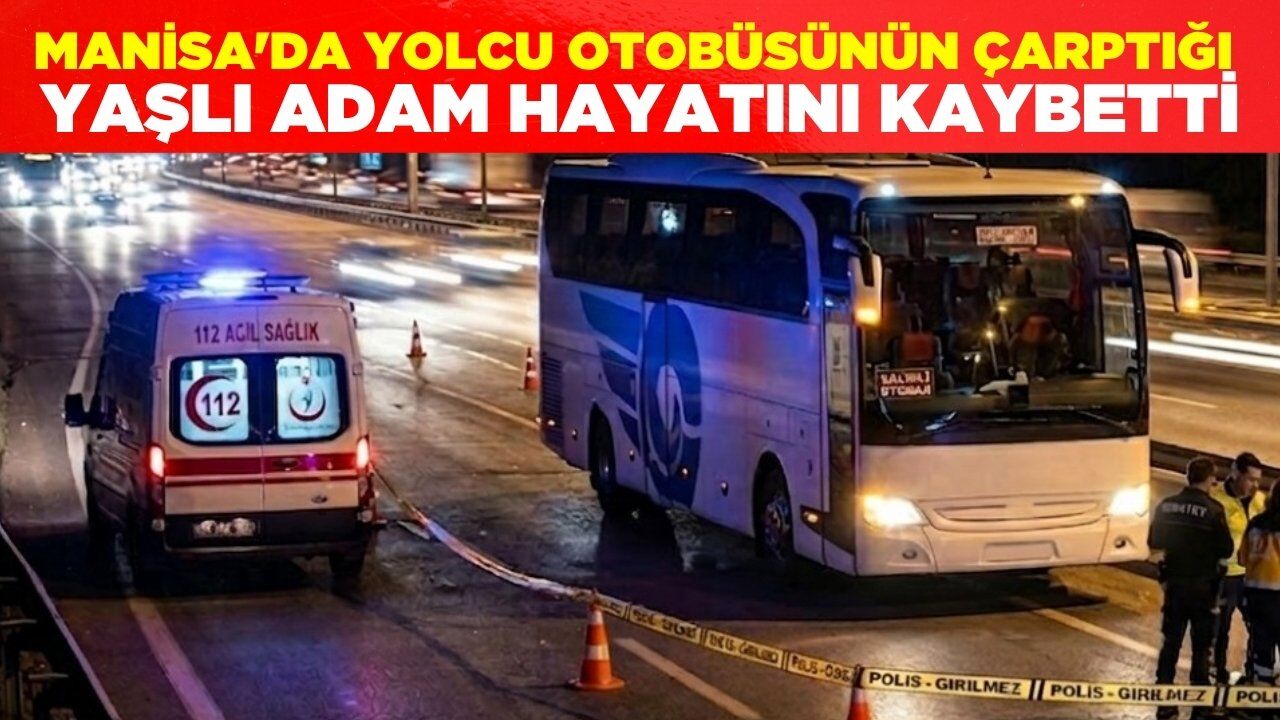 Manisa'da yolcu otobüsünün çarptığı yaşlı adam hayatını kaybetti