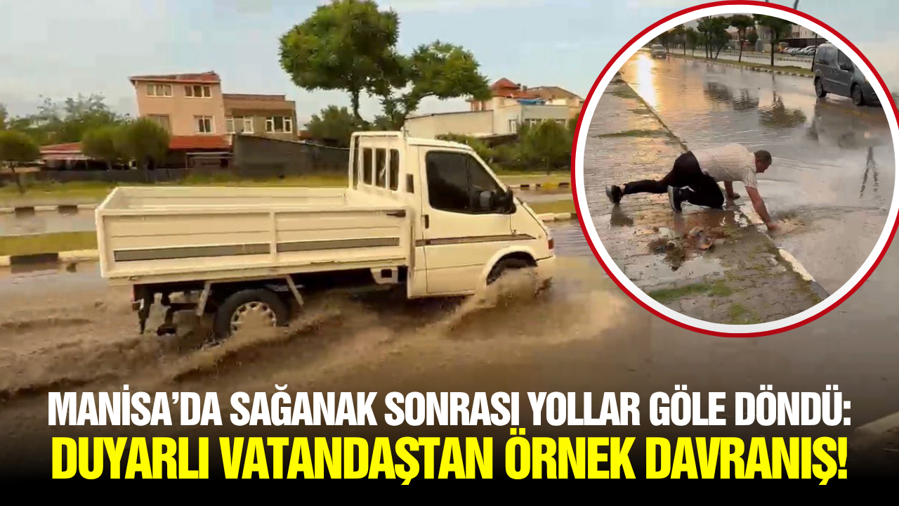 Manisa'da Yollar Göle Döndü, Örnek Vatandaş Rögarları Temizledi!