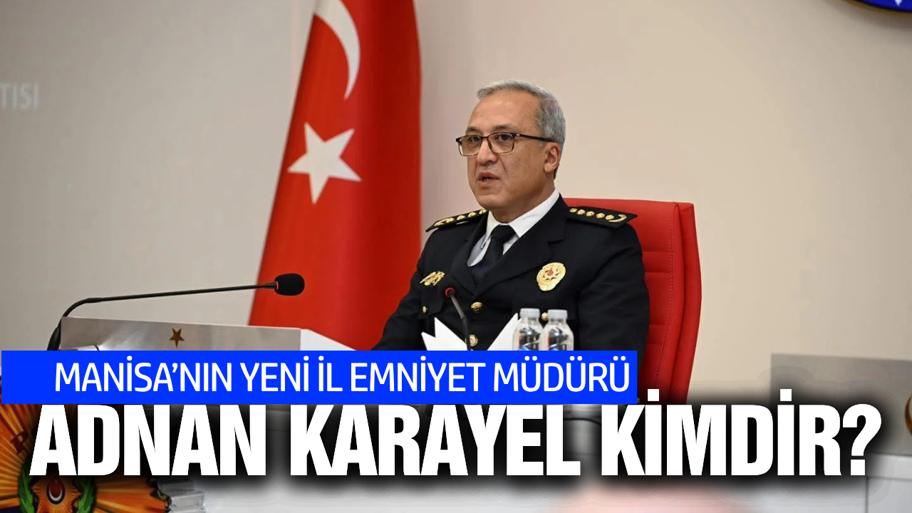 Manisa'nın yeni il emniyet müdürü Adnan Karayel kimdir?