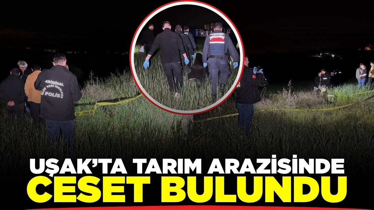 Uşak’ta tarım arazisinde ceset bulundu