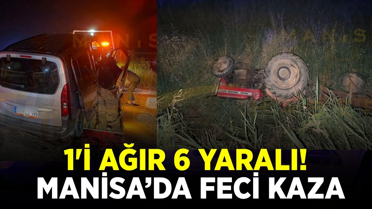 Manisa'da Feci Kaza: Otomobil ile Traktör Çarpıştı, 1'i Ağır 6 Yaralı!