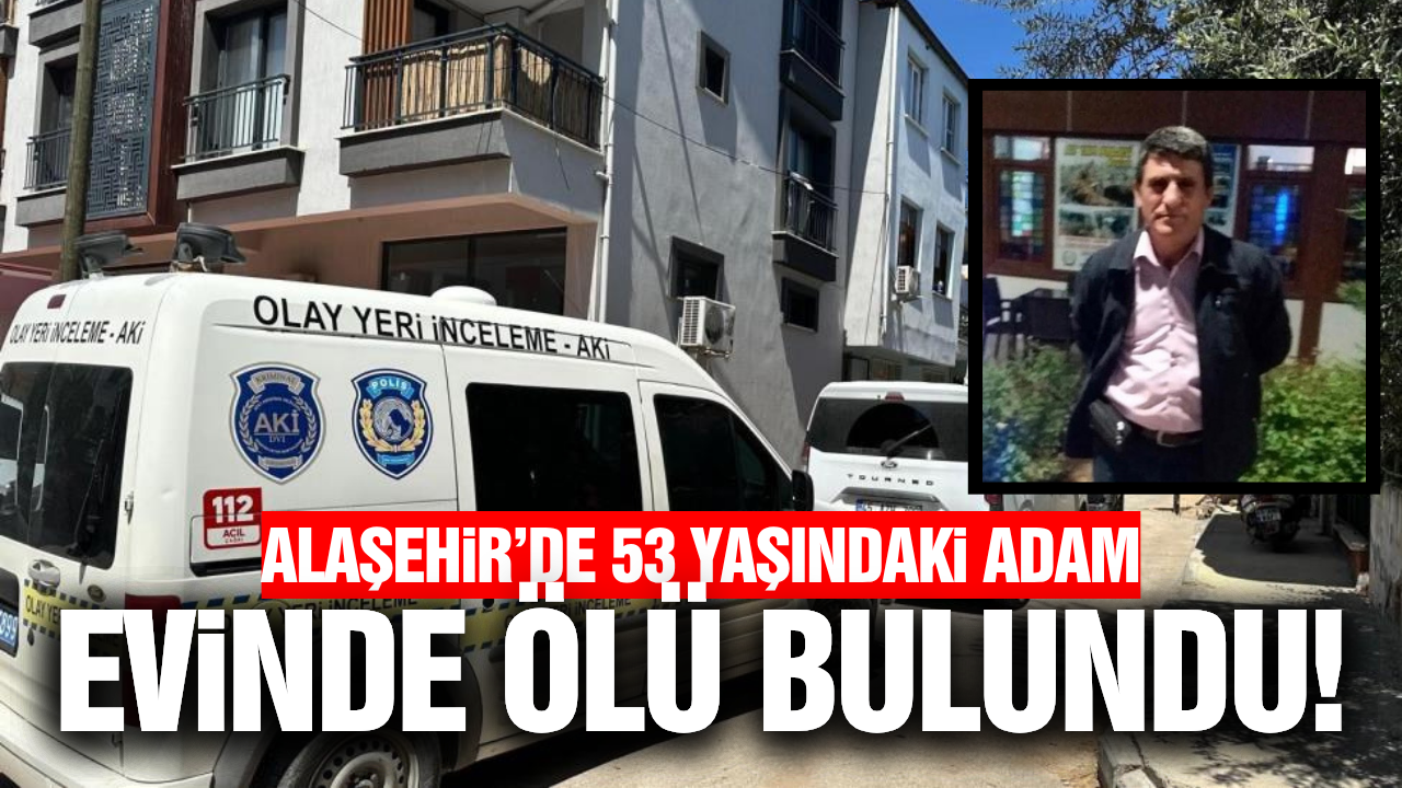 Alaşehir'de acı olay: Evinde cansız bedeni bulundu!