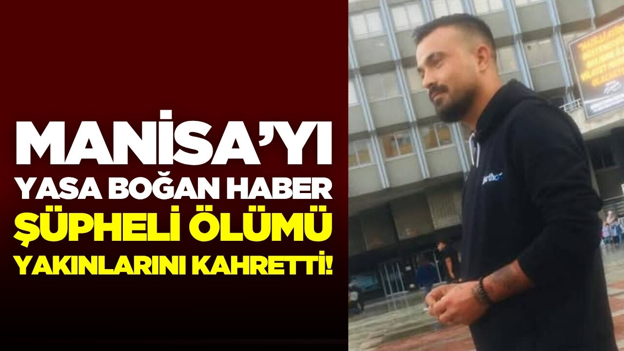 Manisalı gençten kahreden haber: Evinde cansız bedeni bulundu