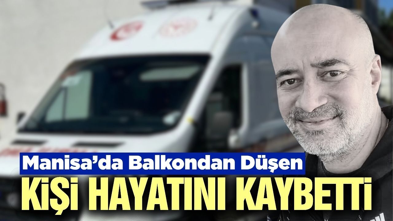 Manisa'da acı olay: Balkondan düşen kişi hayatını kaybetti