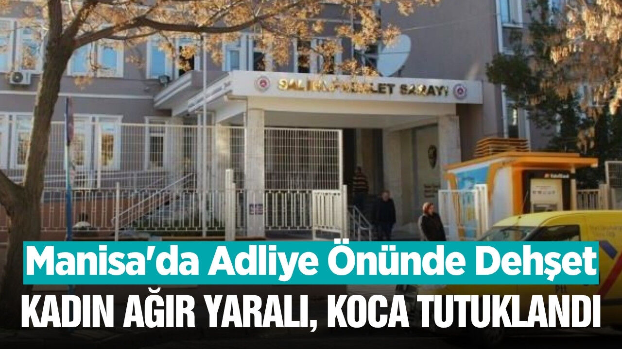 Manisa'da Adliye Önünde Dehşet: Boşanma Aşamasındaki Eşini Bıçaklayan Koca Tutuklandı!