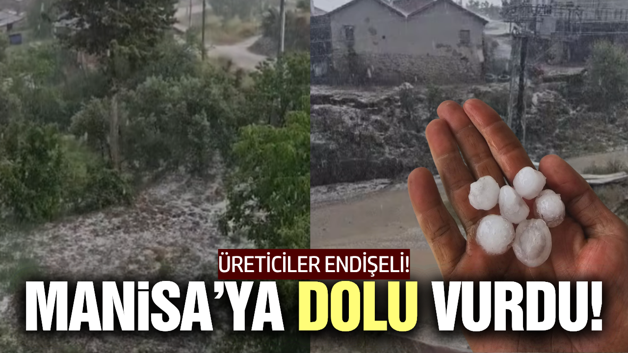 Manisa'da ceviz büyüklüğünde dolu yağdı!