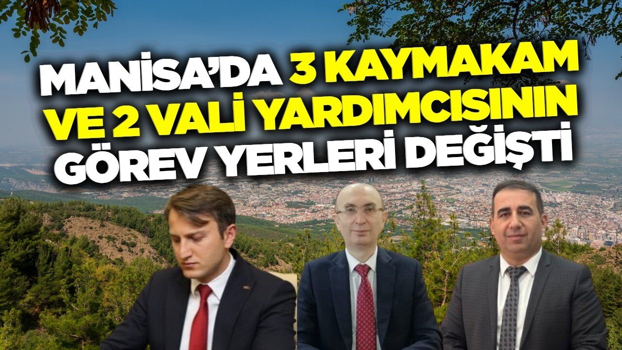 Manisa'da mülki idarede değişim rüzgarı!