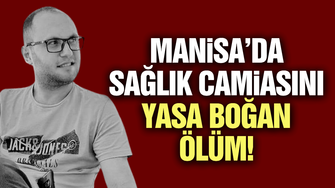 Manisa'da sağlık camiasının acı kaybı! Şerif Akpınar hayatını kaybetti