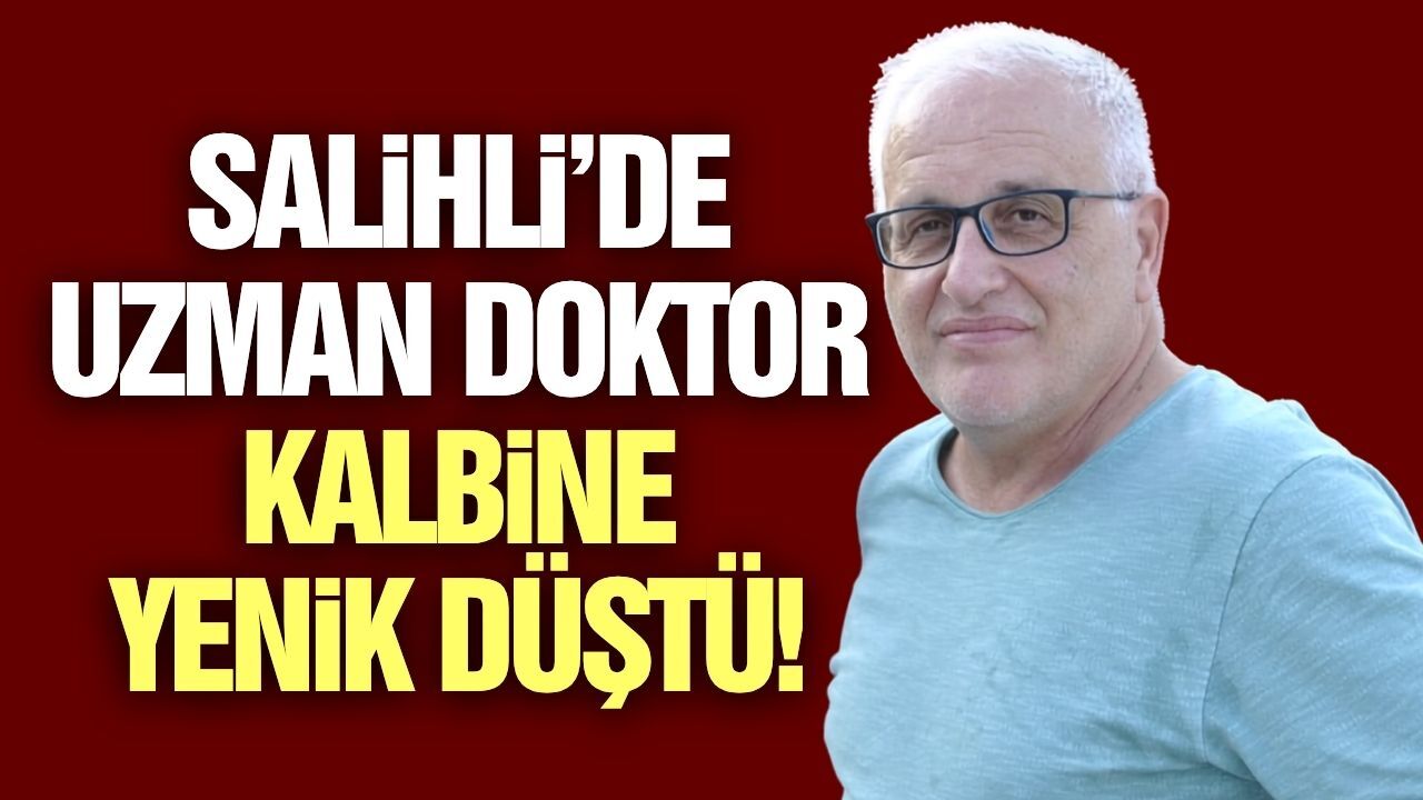 Salihli'yi yasa boğan ölüm! Uzman doktor hayatını kaybetti