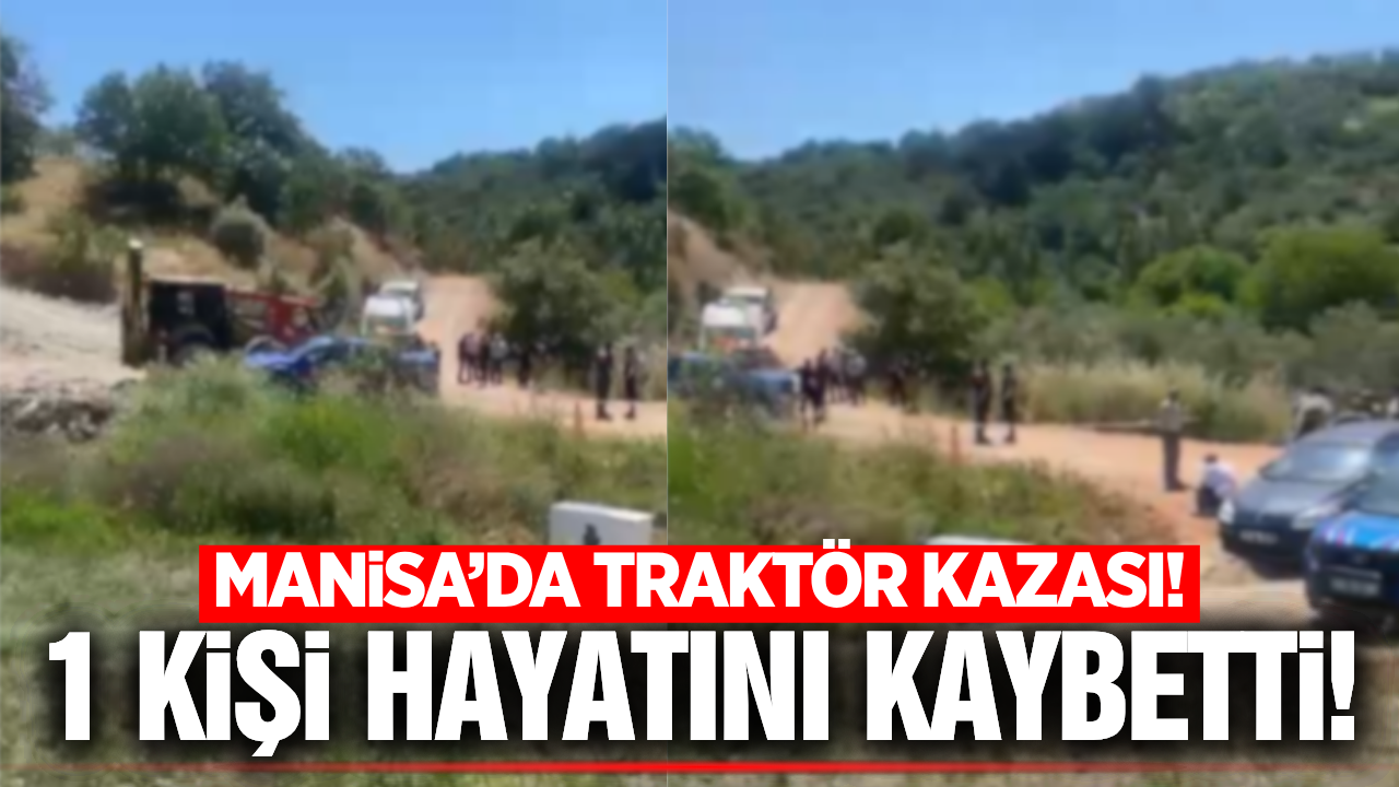 Manisa'da yine traktör kazası yine ölüm!