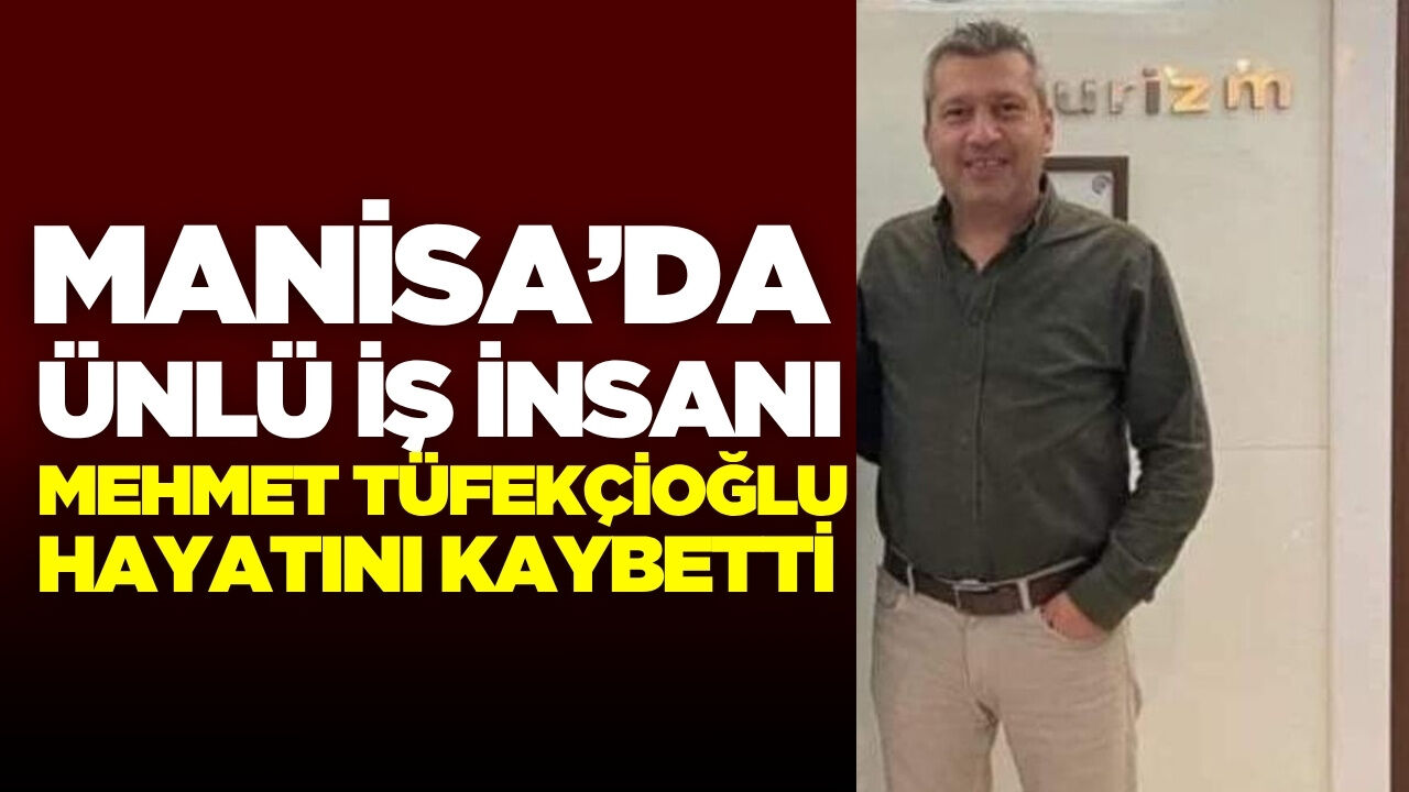 Manisa'da ünlü iş insanı hayatını kaybetti
