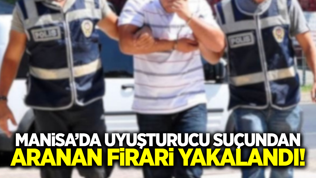 Manisa'da aranan firari yakalandı!