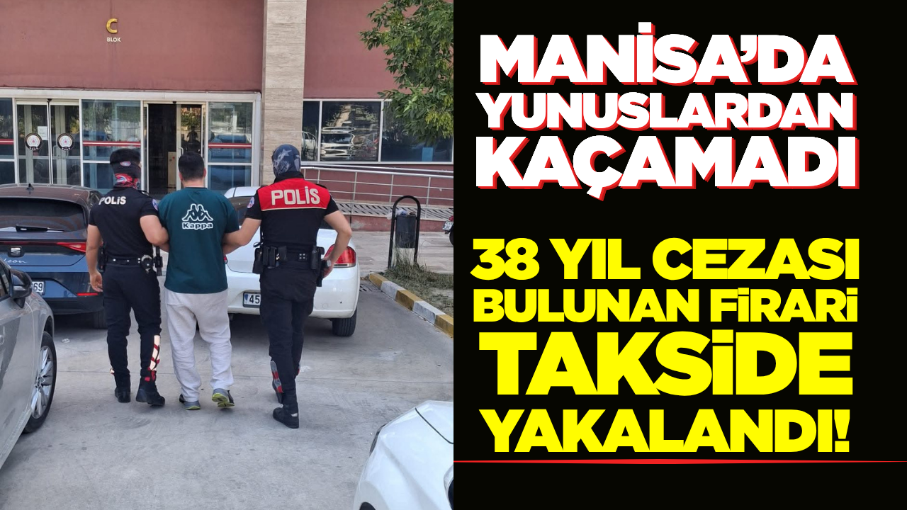 Manisa'da Yunusların Dikkatinden Kaçmadı! 38 Yıl Hapis Cezasıyla Aranan Firari Takside Yakalandı!