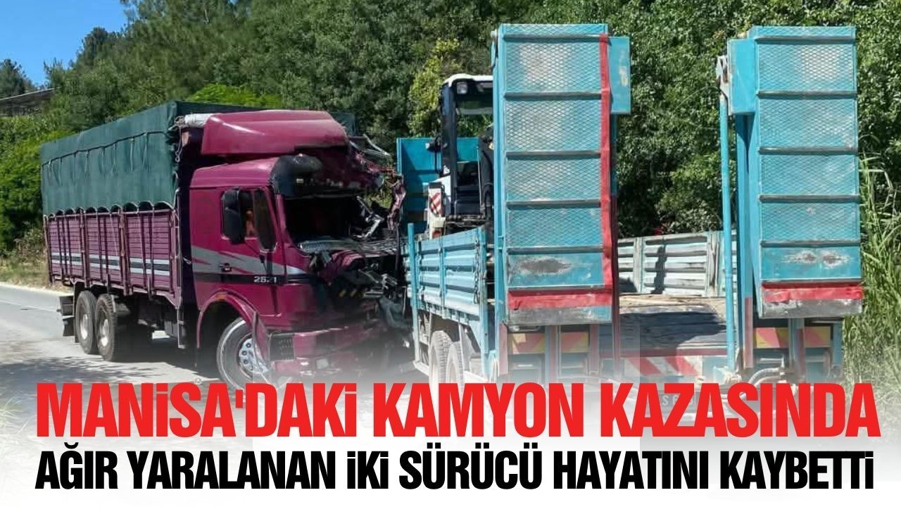 Manisa’da kafa kafaya çarpışan iki kamyonun sürücüleri hayatını kaybetti