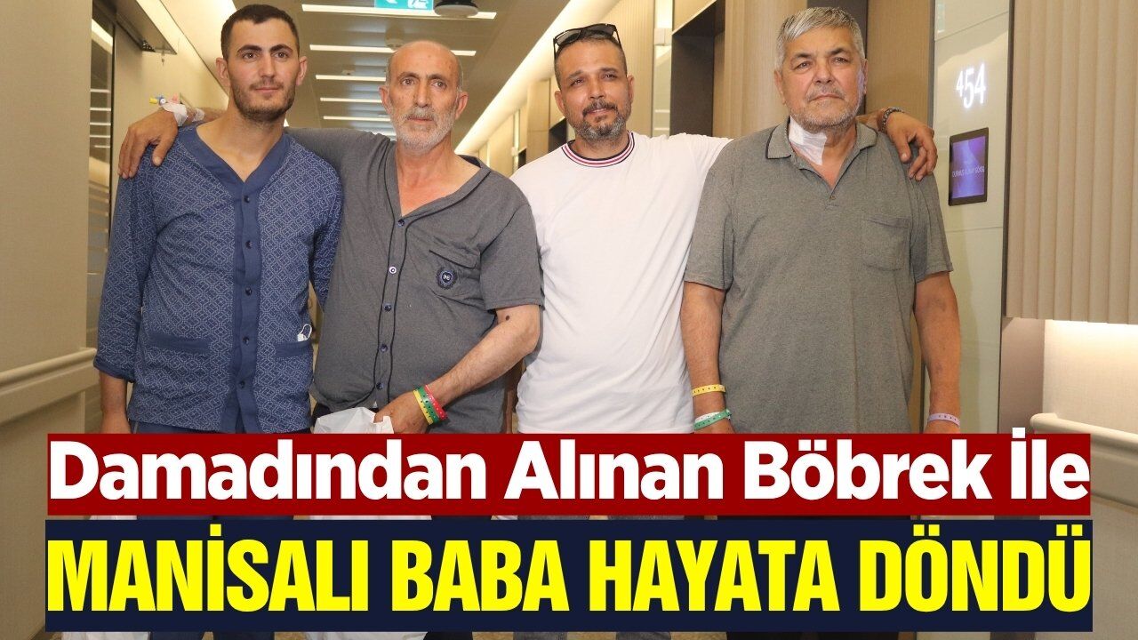 Manisalı baba damadının böbreği sayesinde hayata yeniden tutundu