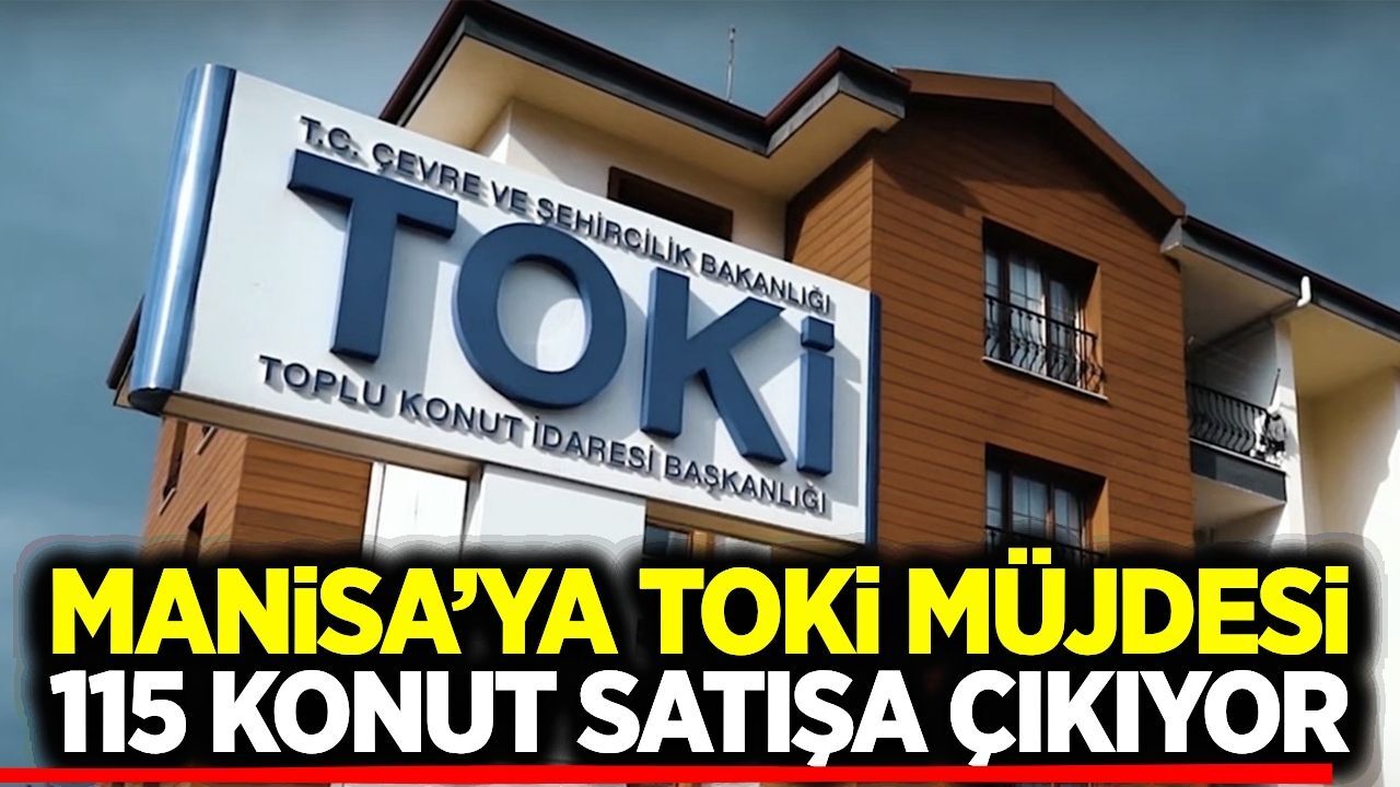 Toki’den 64 ilde dev konut hamlesi: Manisa’da 115 konut satışa sunulacak