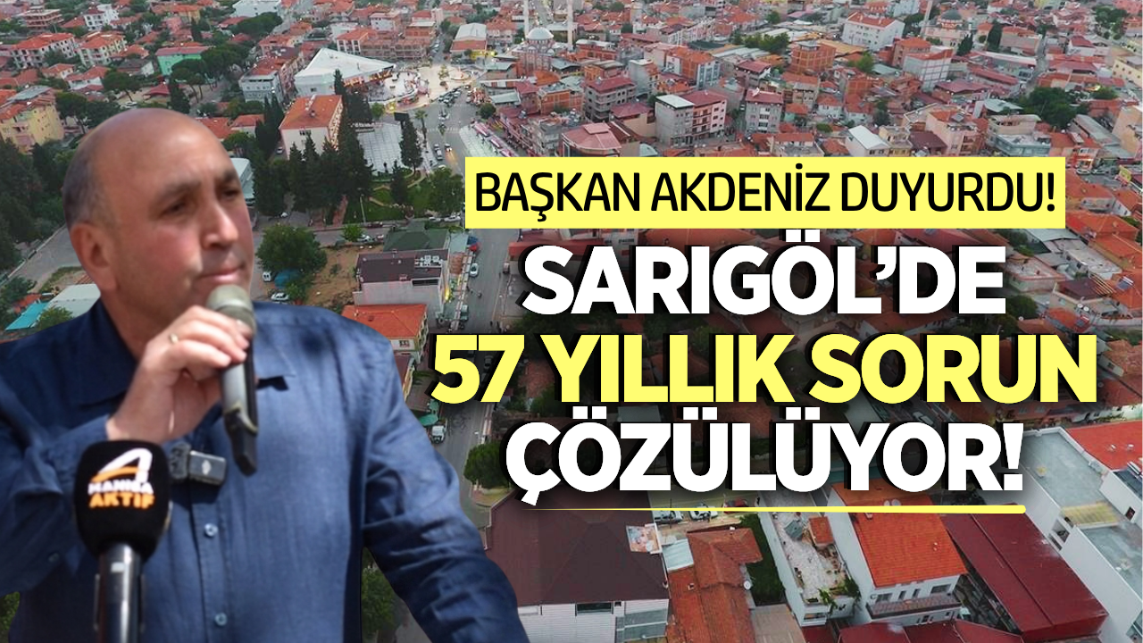 Sarıgöl'ün o mahallesinde 57 yıllık sorun tarihe karışıyor!