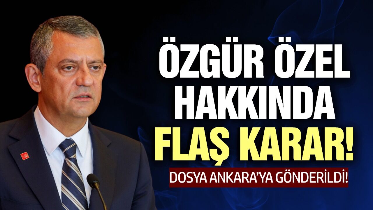 Özgür Özel ve 3 CHP'li isim hakkında yeni gelişme: Dosya Ankara'ya gönderildi!