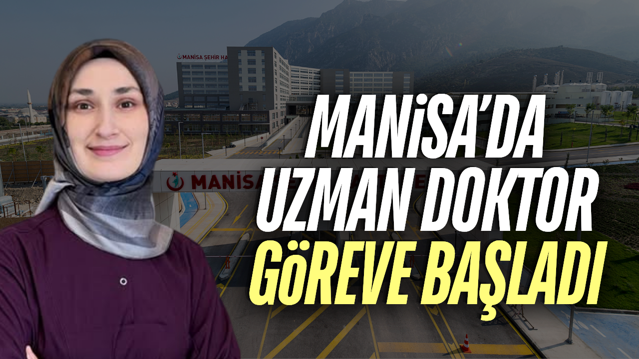 Yeni uzman doktor Manisa'da göreve başladı!
