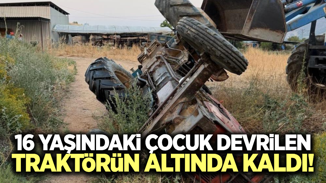 Ödemiş'te 16 yaşındaki çocuk traktörün altında kaldı!