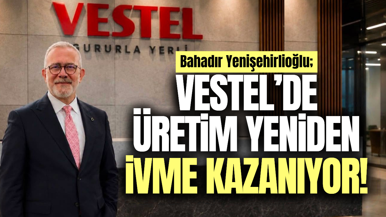 Bahadır Yenişehirlioğlu: "Vestel ülkemizin ihracat vizyonudur"