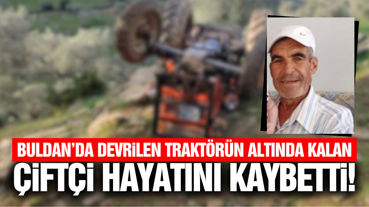 Buldan'da traktör kazası: Çiftçi hayatını kaybetti!