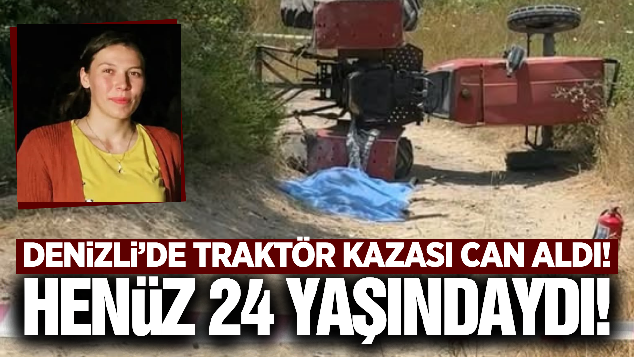 Denizli'de traktör devrildi: 24 yaşındaki genç hayatını kaybetti!