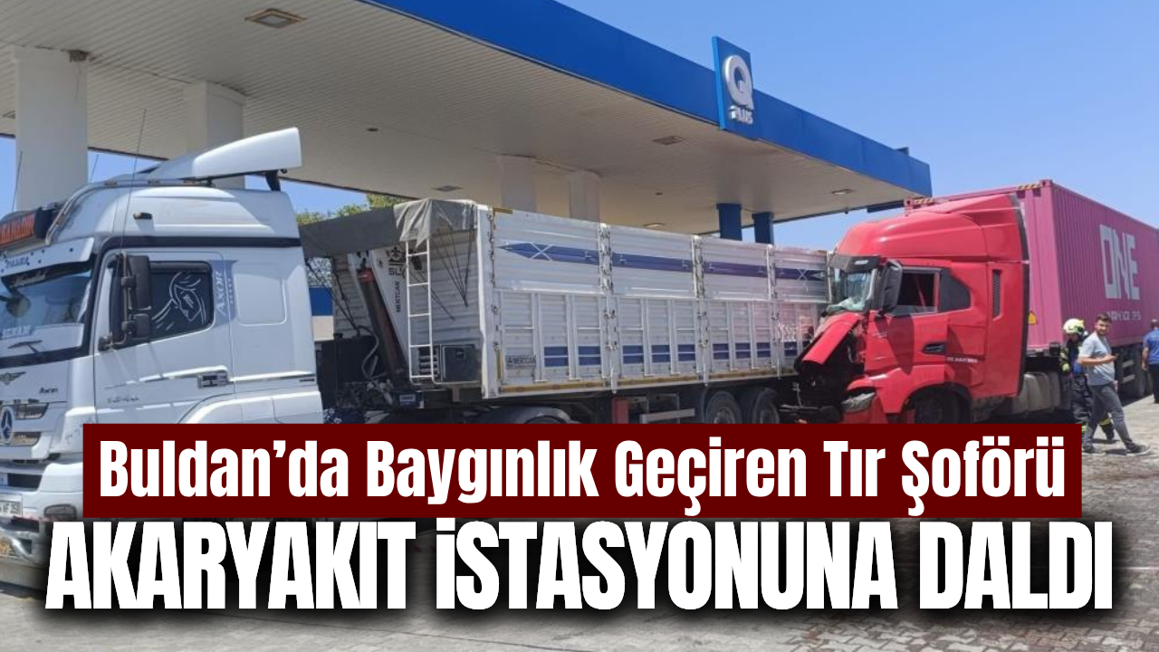 Direksiyon başında bayıldı: Tır akaryakıt istasyonuna daldı!