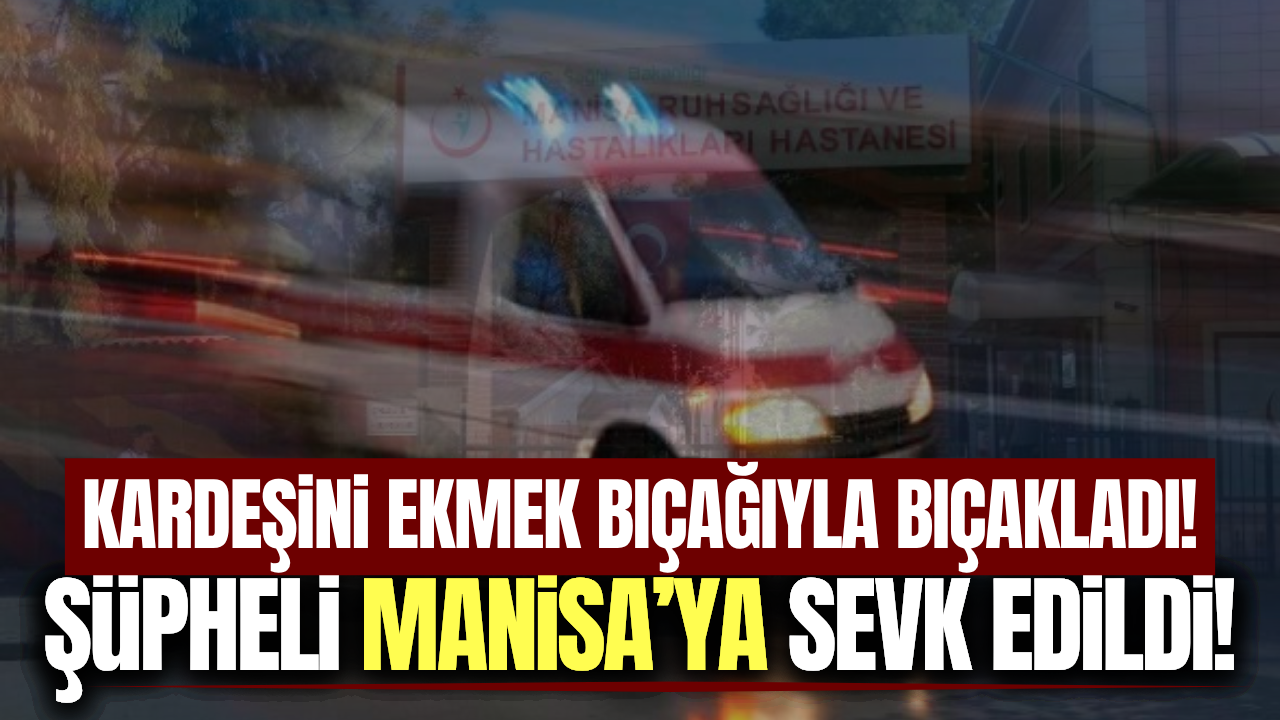 İkiz kardeşlerin kavgası kanlı bitti: Şüpheli Manisa'ya sevk edildi!