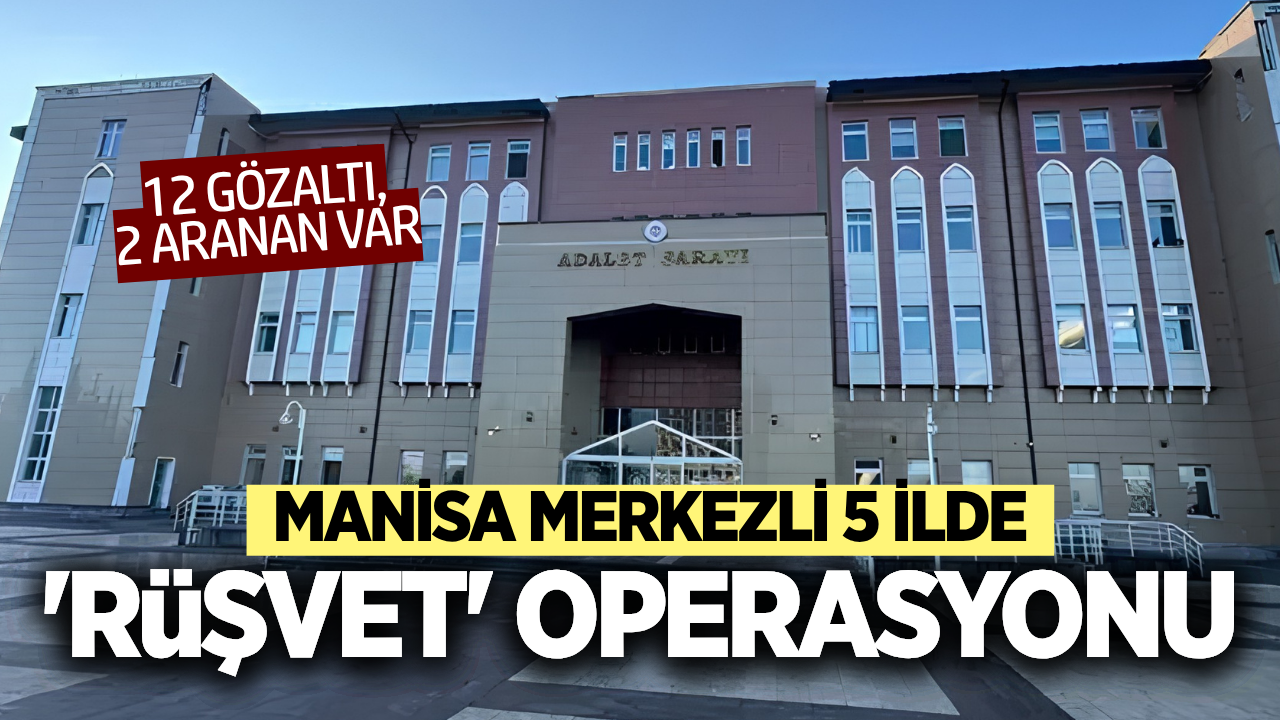 Manisa'da rüşvet operasyonu: 12 gözaltı!