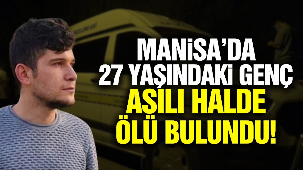 Manisa'da 27 yaşındaki genç arazide ölü bulundu!