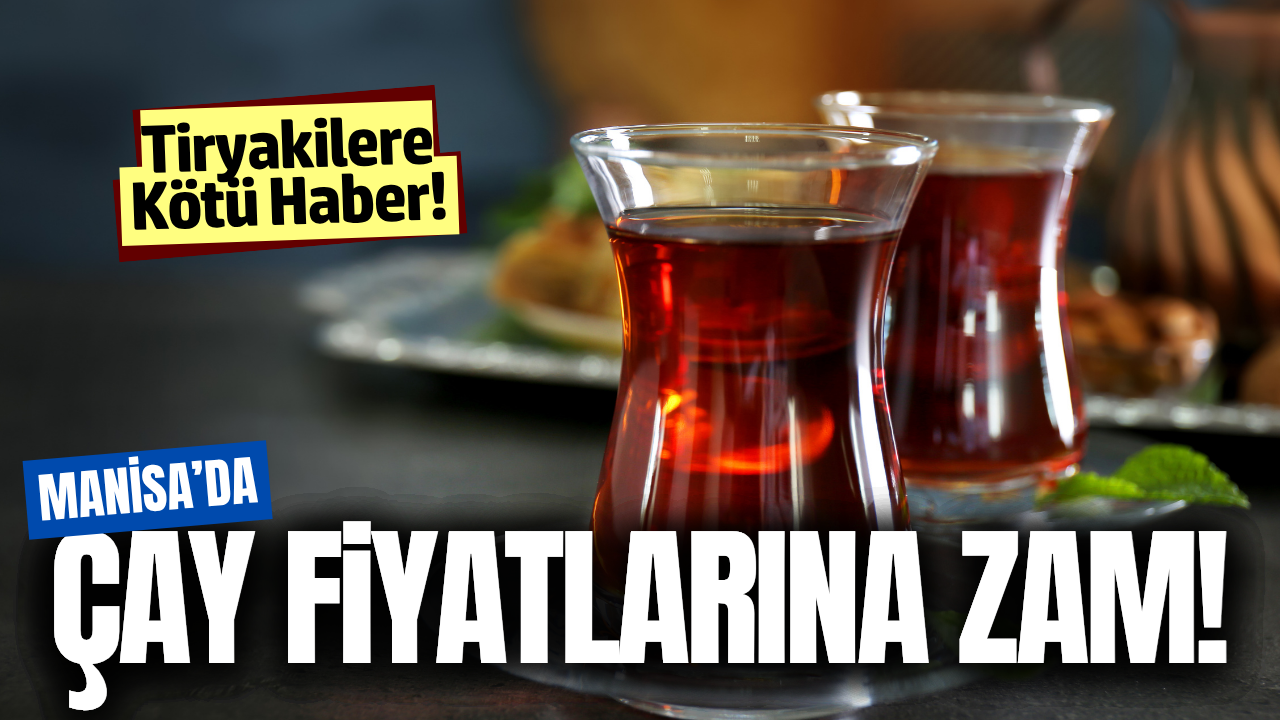 Manisa'da çay fiyatlarına zam!