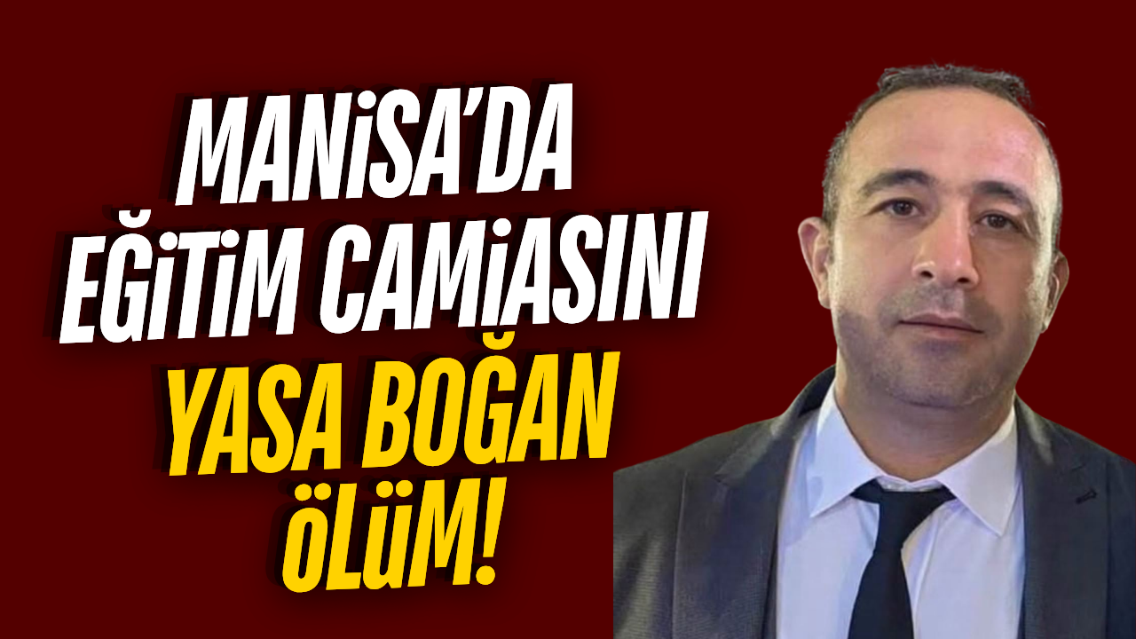 Manisa'da eğitim camiasının acı kaybı!