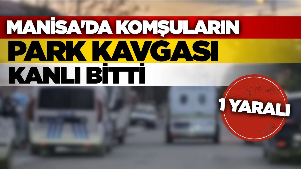 Manisa'da komşu tartışması kanlı bitti