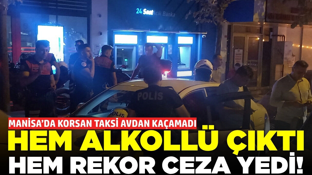 Manisa’da korsan taksi avdan kaçamadı: Hem alkollü çıktı hem rekor ceza yedi!
