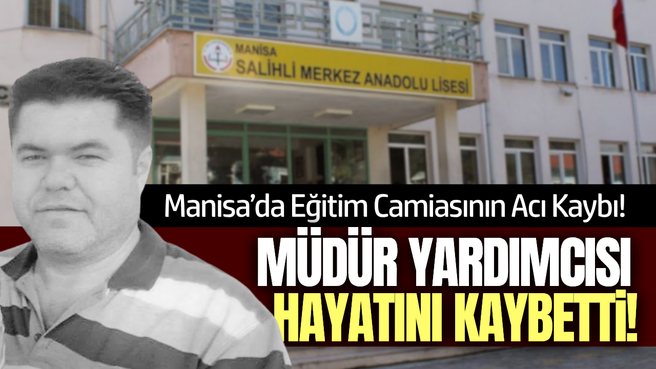 Manisa'da müdür yardımcısı hayatını kaybetti!