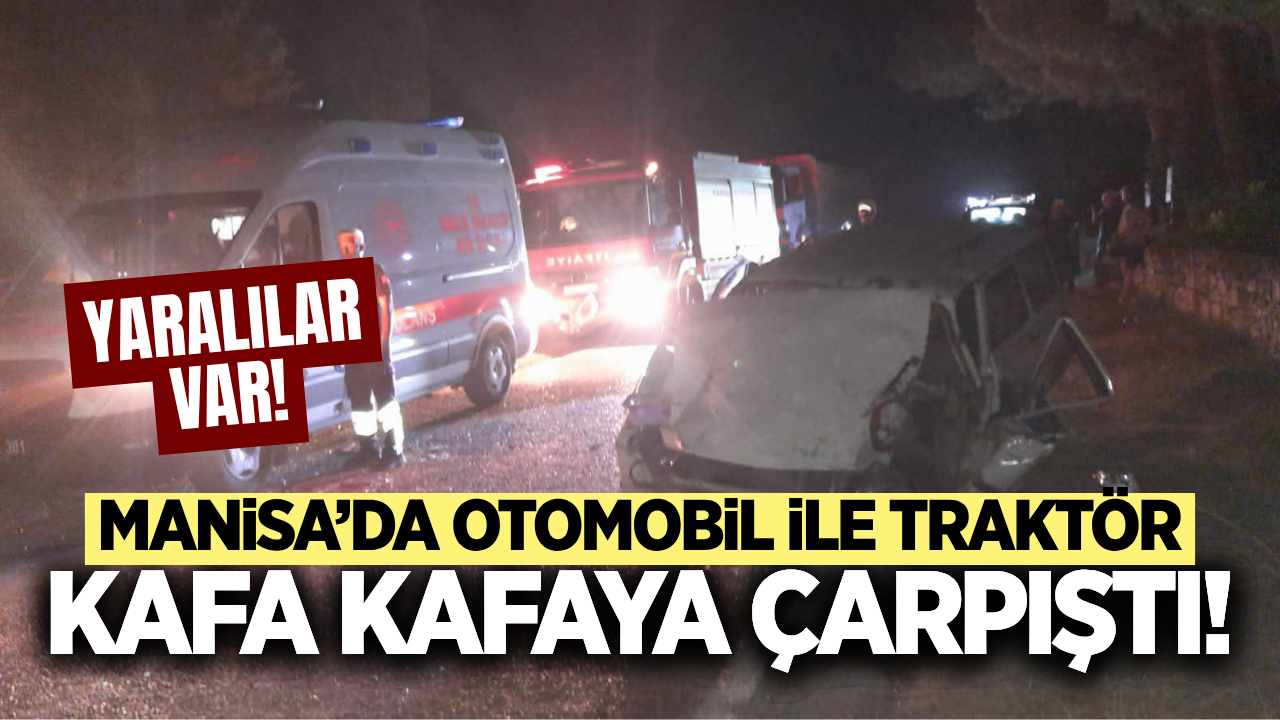 Manisa'da otomobil ile traktör çarpıştı: Yaralılar var!