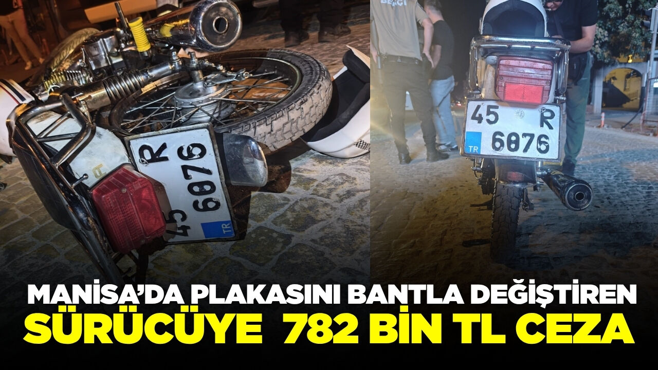 Manisa’da plaka kurnazlığı: Sürücüye 782 bin TL ceza