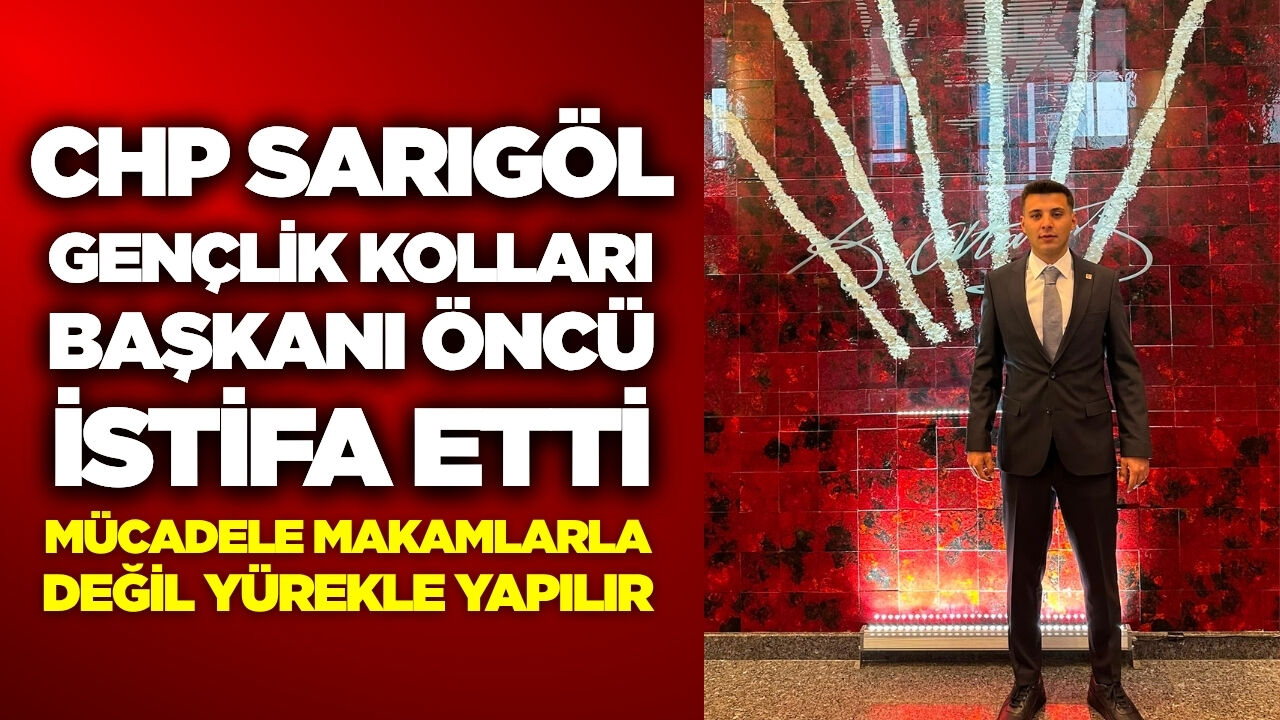 CHP Sarıgöl Gençlik Kolları Başkanı Öncü istifa etti