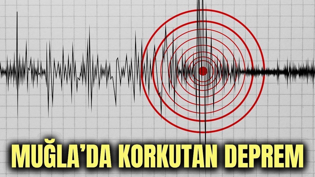 Muğla'da korkutan deprem! 4'ten büyük