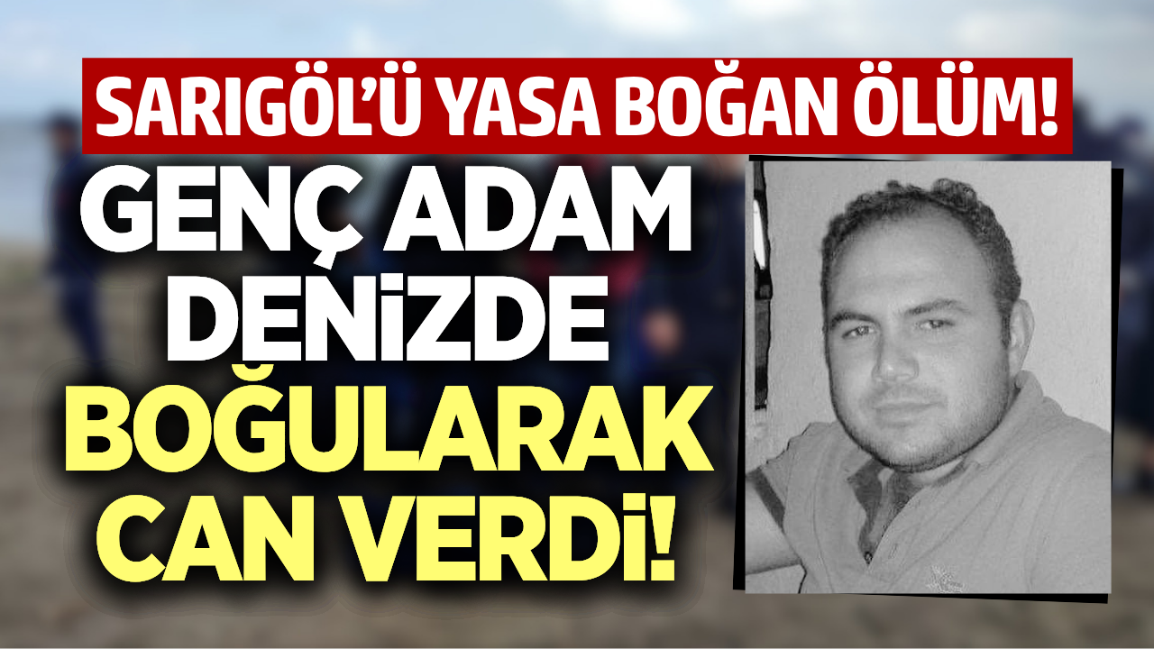 Sarıgöl'ü yasa boğan ölüm! Genç adam hayatını kaybetti