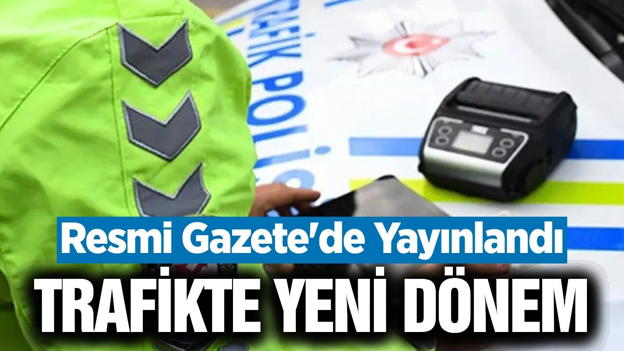 Trafikte yeni dönem: Resmî Gazete'de yayımlandı