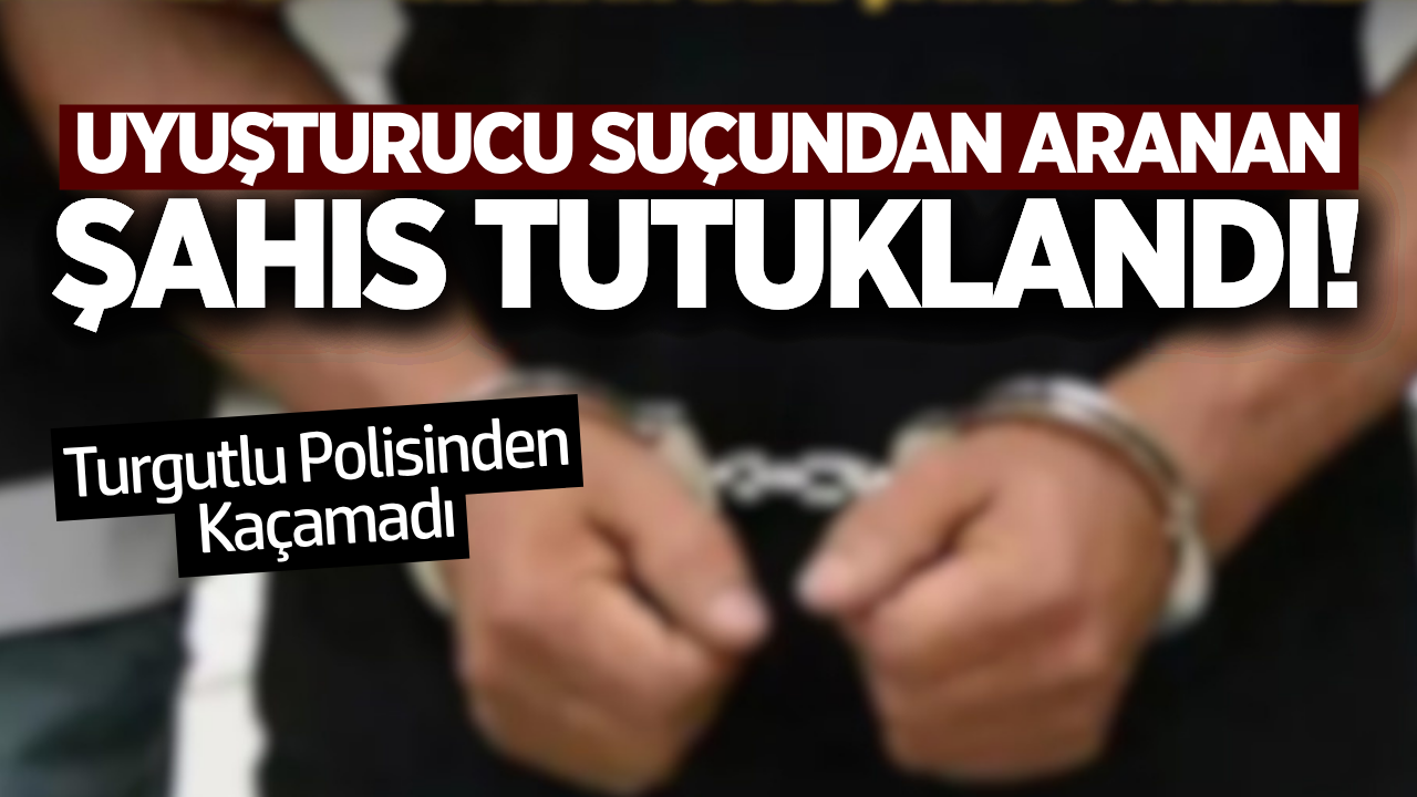 Turgutlu'da her yerde aranan şahıs yakalandı!