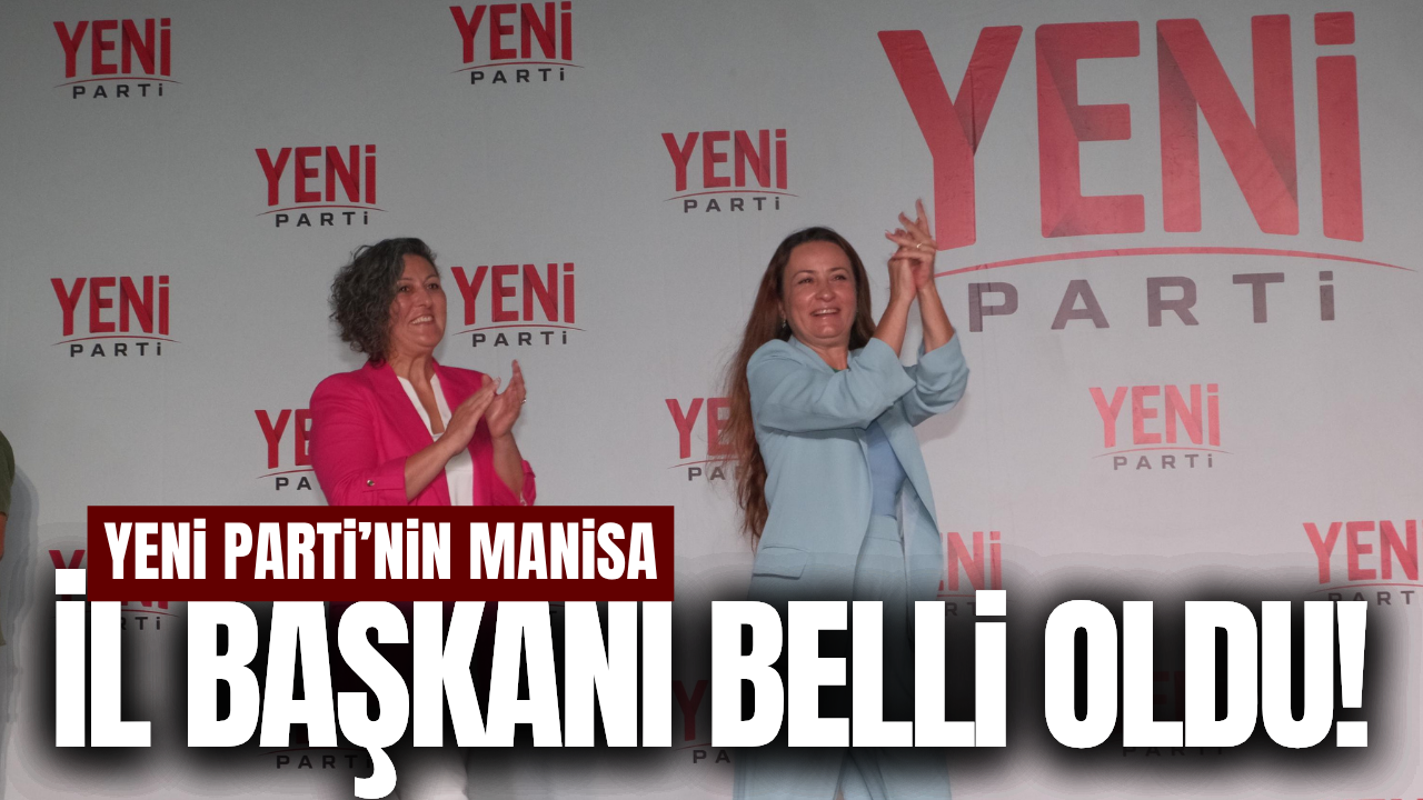 YENİ Parti Manisa İl Başkanı belli oldu!
