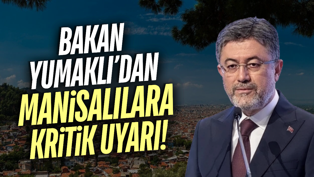 Bakan Yumaklı uyardı: Manisa risk altında!