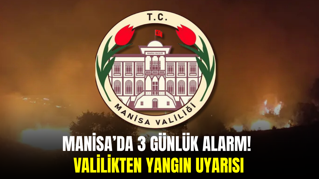 Manisa’da 3 Günlük Yüksek Yangın Riski Uyarısı