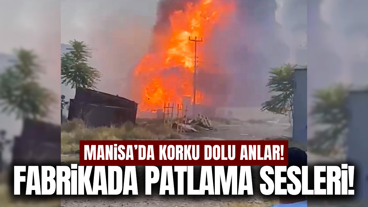 Manisa'da tüp dolum tesisinde patlama sesleri!