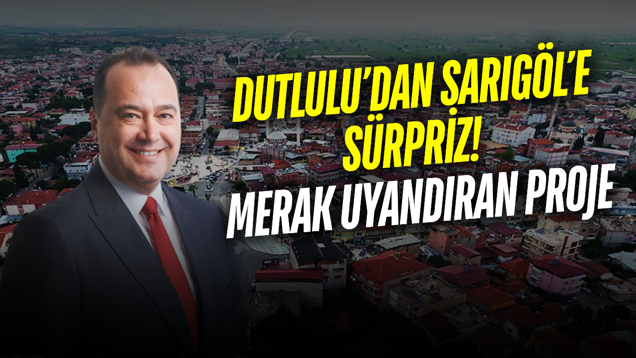 Başkan Dutlulu'dan Sarıgöl'e Hizmet Müjdesi!