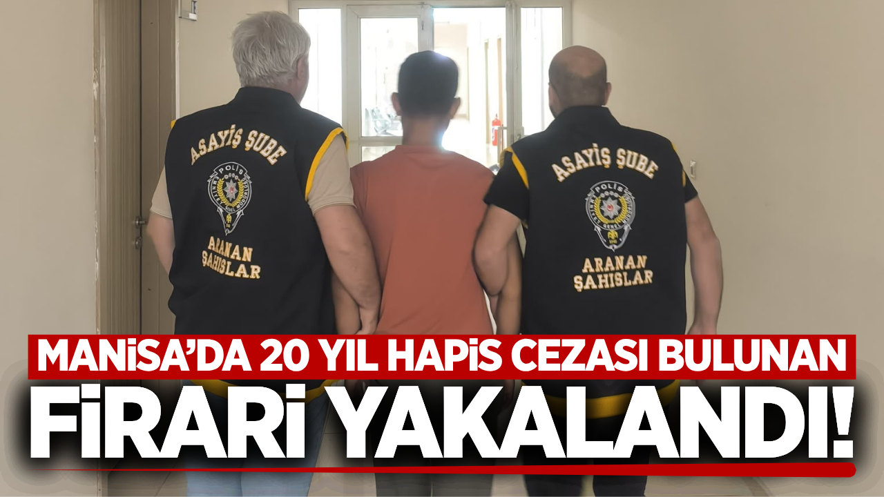 Manisa'da heryerde aranan firari operasyonla yakalandı!