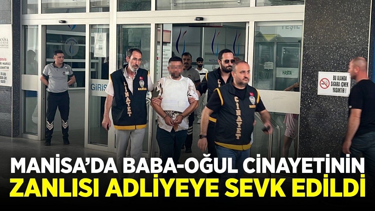 Manisa'da baba-oğul cinayetinin zanlısı adliyeye sevk edildi
